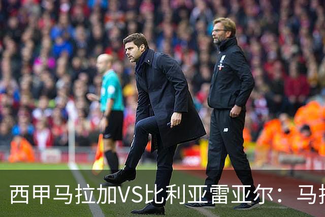 西甲马拉加VS比利亚雷亚尔：马拉加死守同乐城黄色潜水艇客场破局